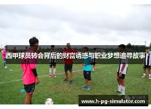 西甲球员转会背后的财富诱惑与职业梦想追寻故事