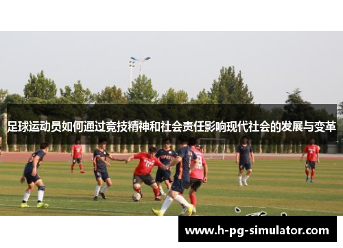 足球运动员如何通过竞技精神和社会责任影响现代社会的发展与变革 足球运动员如何通过竞技精神和社会责任影响现代社会的发展与变革