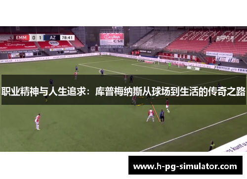 职业精神与人生追求：库普梅纳斯从球场到生活的传奇之路