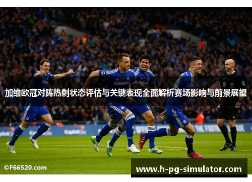 加维欧冠对阵热刺状态评估与关键表现全面解析赛场影响与前景展望