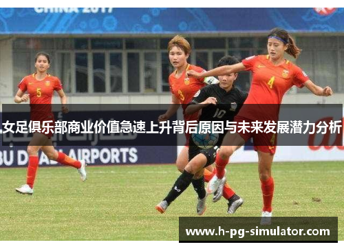 女足俱乐部商业价值急速上升背后原因与未来发展潜力分析 女足俱乐部商业价值急速上升背后原因与未来发展潜力分析