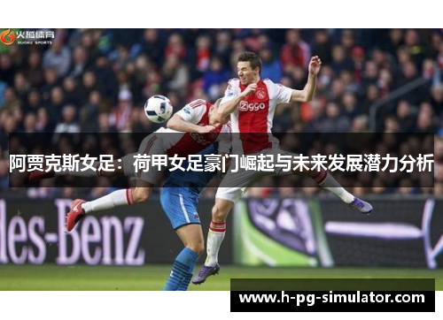 阿贾克斯女足：荷甲女足豪门崛起与未来发展潜力分析