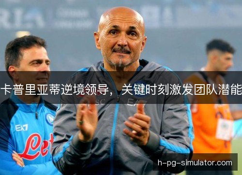 卡普里亚蒂逆境领导,关键时刻激发团队潜能 卡普里亚蒂逆境领导,关键时刻激发团队潜能